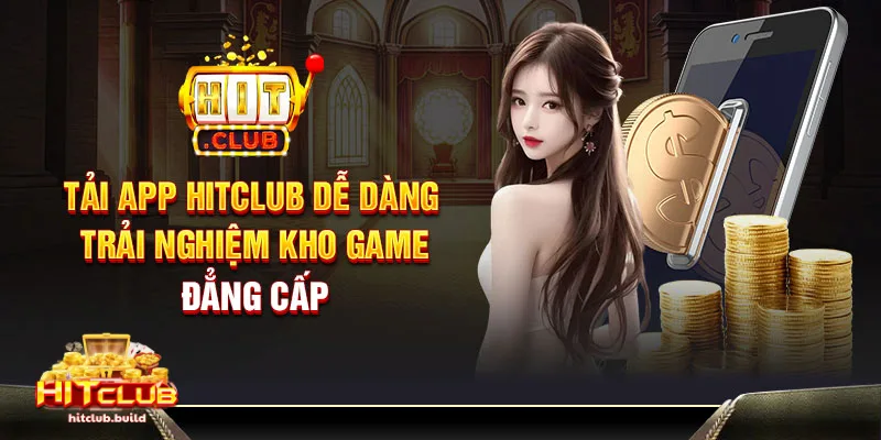 Tải app Hitclub 3 Tải app về nhanh chóng cho hệ điều hành Android